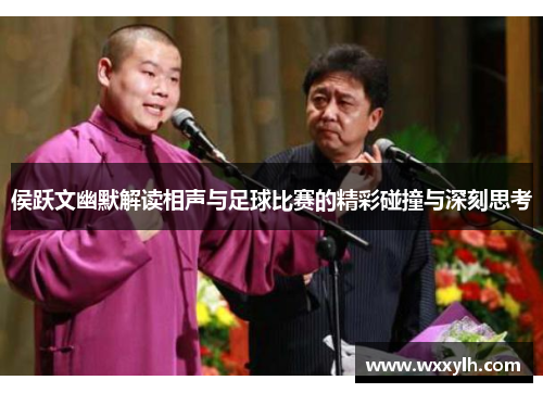 侯跃文幽默解读相声与足球比赛的精彩碰撞与深刻思考