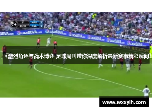 《激烈角逐与战术博弈 足球周刊带你深度解析最新赛事精彩瞬间》