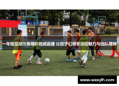 一年级足球比赛精彩视频直播 让孩子们感受运动魅力与团队精神