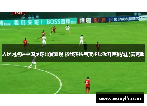 人民网点评中国足球比赛表现 激烈拼搏与技术短板并存挑战仍需克服