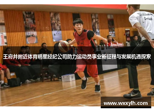 王府井附近体育明星经纪公司助力运动员事业新征程与发展机遇探索