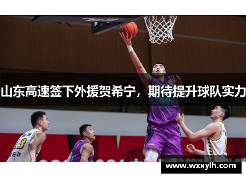山东高速签下外援贺希宁，期待提升球队实力